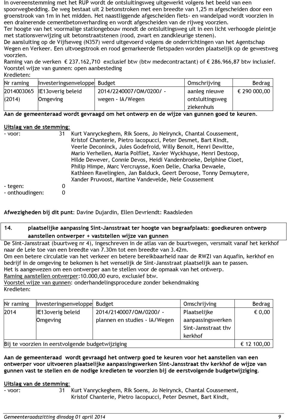 Het naastliggende afgescheiden fiets- en wandelpad wordt voorzien in een drainerende cementbetonverharding en wordt afgescheiden van de rijweg voorzien.