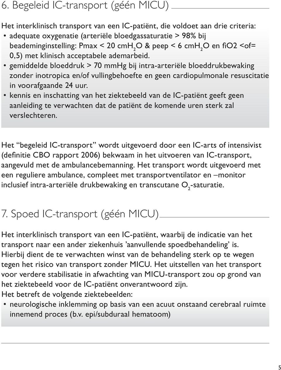 gemiddelde bloeddruk > 70 mmhg bij intra-arteriële bloeddrukbewaking zonder inotropica en/of vullingbehoefte en geen cardiopulmonale resuscitatie in voorafgaande 24 uur.