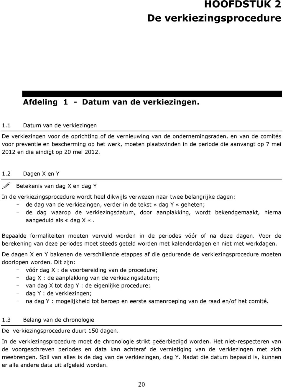 1 Datum van de verkiezingen De verkiezingen voor de oprichting of de vernieuwing van de ondernemingsraden, en van de comités voor preventie en bescherming op het werk, moeten plaatsvinden in de