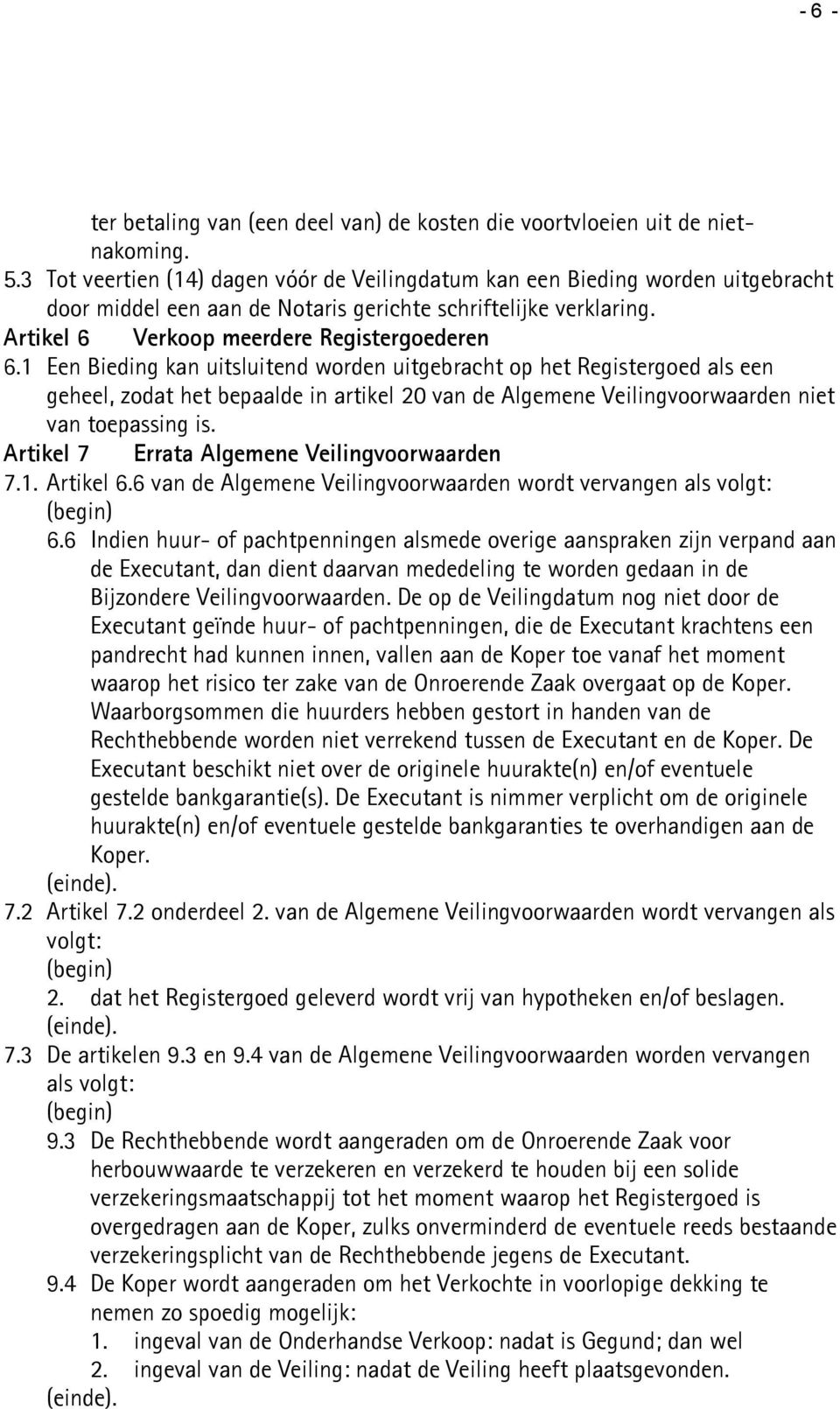 1 Een Bieding kan uitsluitend worden uitgebracht op het Registergoed als een geheel, zodat het bepaalde in artikel 20 van de Algemene Veilingvoorwaarden niet van toepassing is.