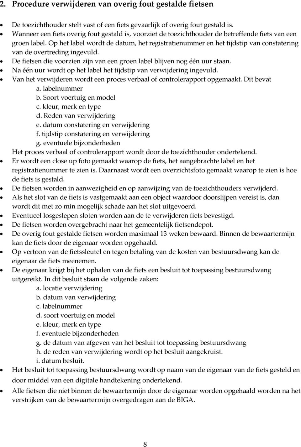 Op het label wordt de datum, het registratienummer en het tijdstip van constatering van de overtreding ingevuld. De fietsen die voorzien zijn van een groen label blijven nog één uur staan.