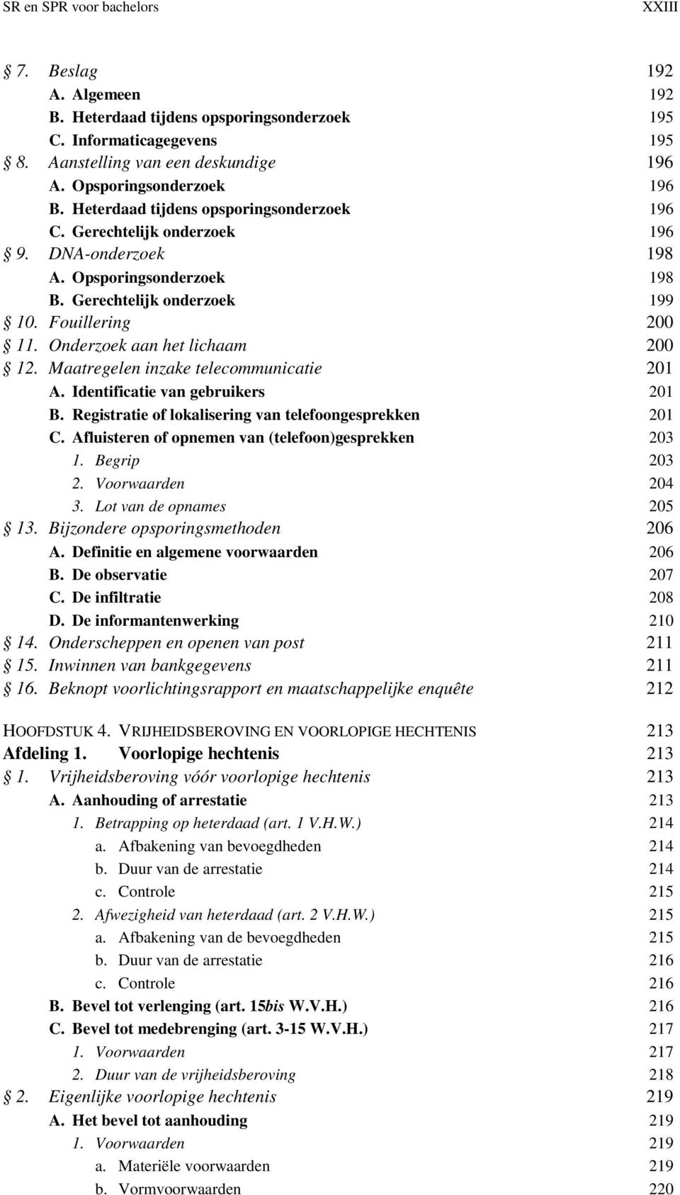 Onderzoek aan het lichaam 200 12. Maatregelen inzake telecommunicatie 201 A. Identificatie van gebruikers 201 B. Registratie of lokalisering van telefoongesprekken 201 C.