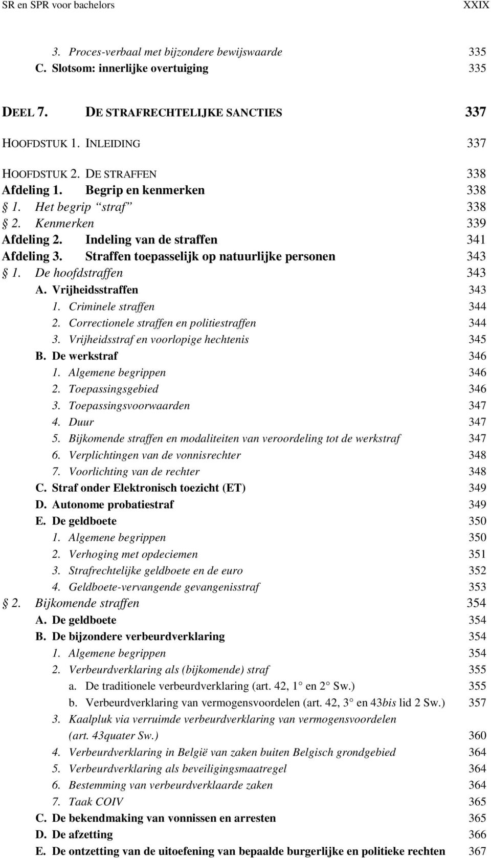De hoofdstraffen 343 A. Vrijheidsstraffen 343 1. Criminele straffen 344 2. Correctionele straffen en politiestraffen 344 3. Vrijheidsstraf en voorlopige hechtenis 345 B. De werkstraf 346 1.