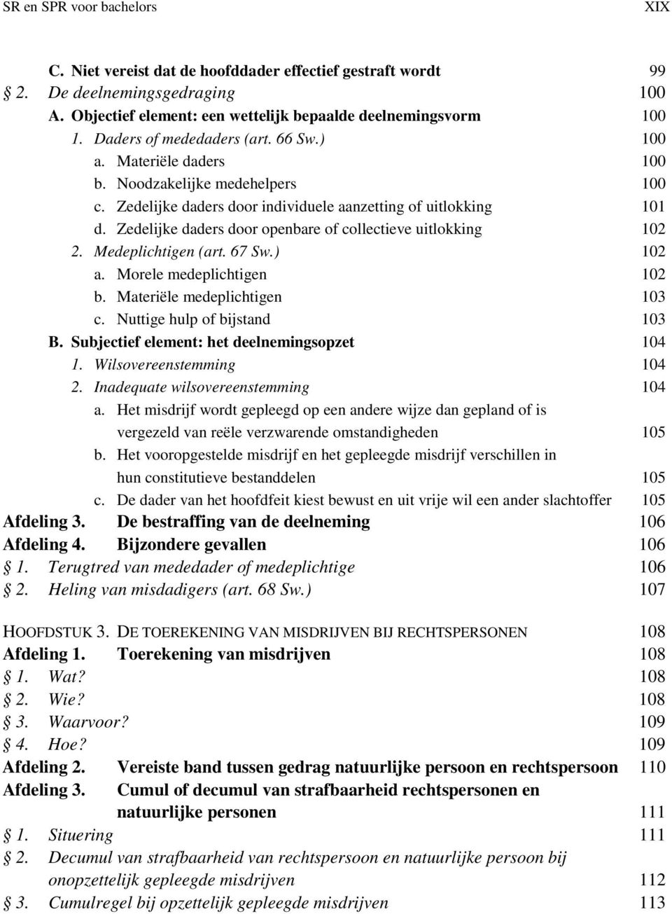 Medeplichtigen (art. 67 Sw.) 102 a. Morele medeplichtigen 102 b. Materiële medeplichtigen 103 c. Nuttige hulp of bijstand 103 B. Subjectief element: het deelnemingsopzet 104 1.