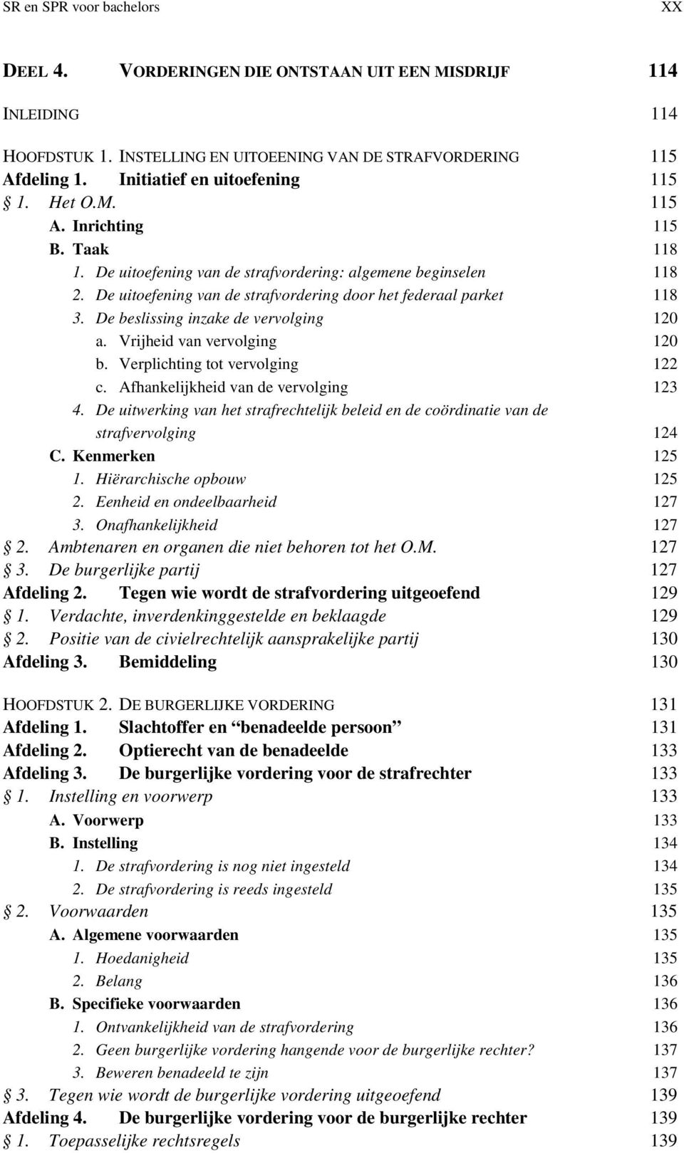 Vrijheid van vervolging 120 b. Verplichting tot vervolging 122 c. Afhankelijkheid van de vervolging 123 4. De uitwerking van het strafrechtelijk beleid en de coördinatie van de strafvervolging 124 C.