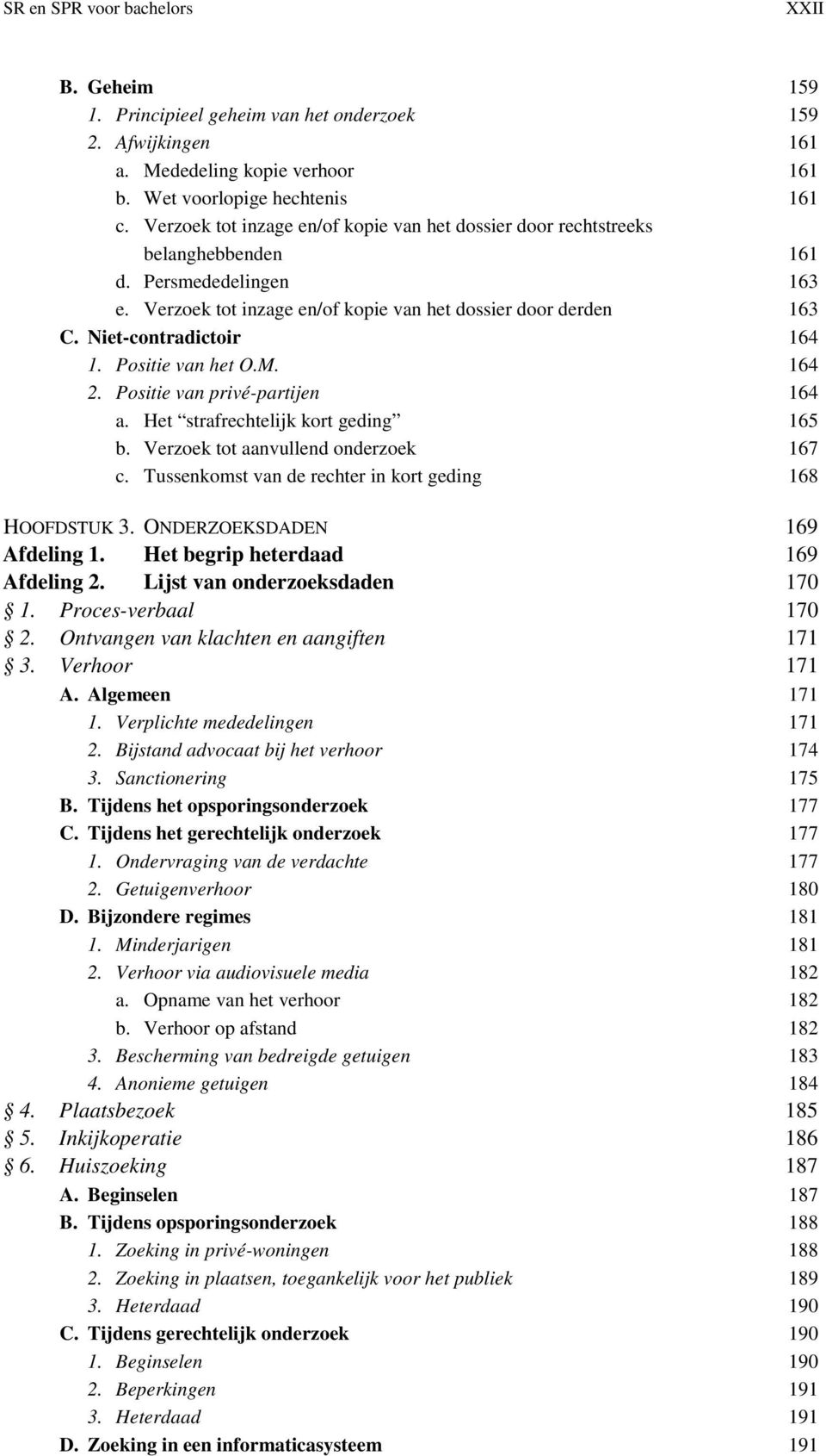 Niet-contradictoir 164 1. Positie van het O.M. 164 2. Positie van privé-partijen 164 a. Het strafrechtelijk kort geding 165 b. Verzoek tot aanvullend onderzoek 167 c.