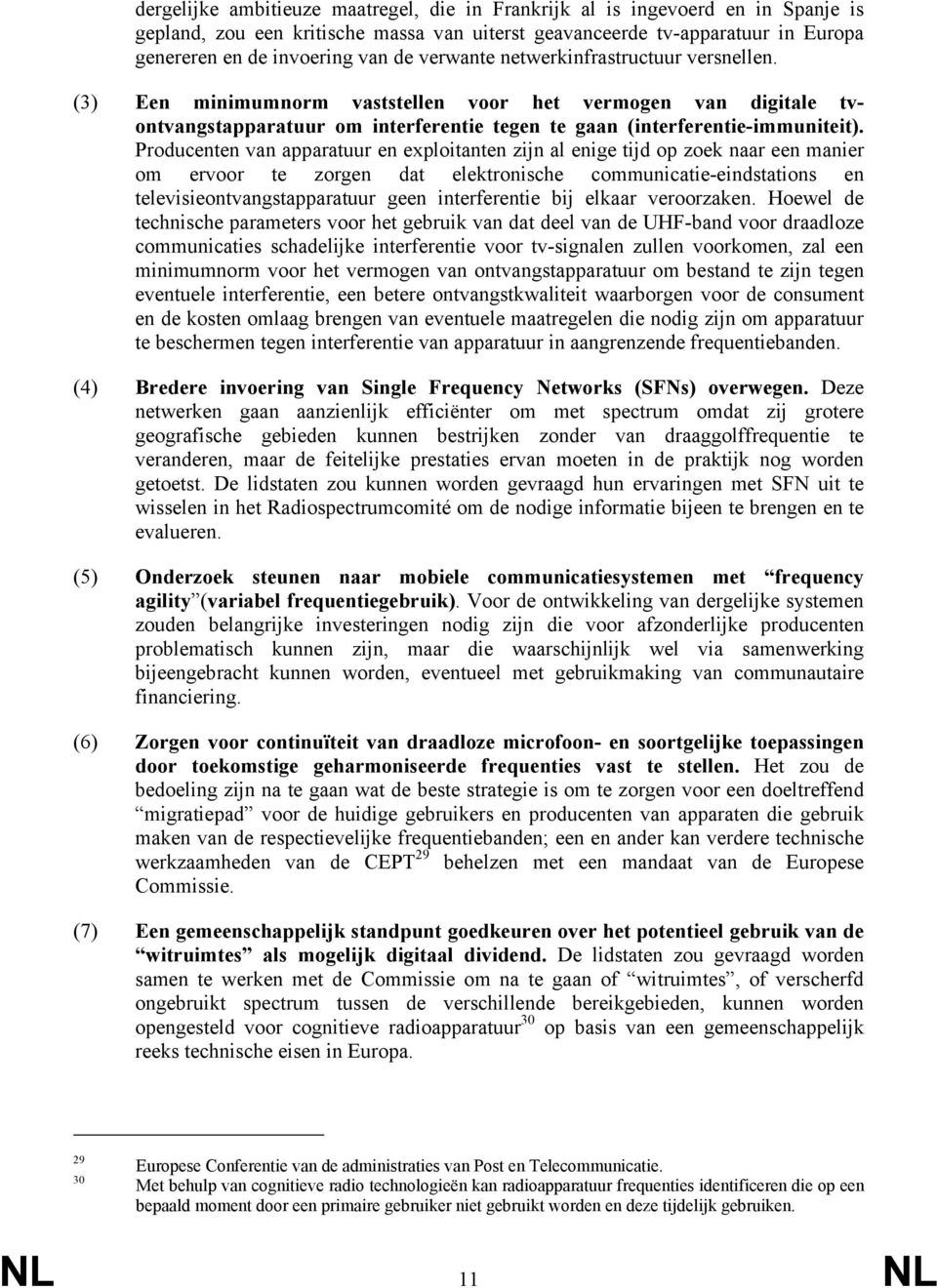 Producenten van apparatuur en exploitanten zijn al enige tijd op zoek naar een manier om ervoor te zorgen dat elektronische communicatie-eindstations en televisieontvangstapparatuur geen