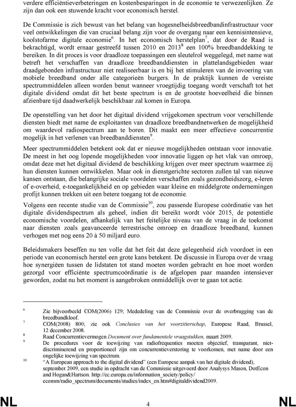 digitale economie 6. In het economisch herstelplan 7, dat door de Raad is bekrachtigd, wordt ernaar gestreefd tussen 2010 en 2013 8 een 100% breedbanddekking te bereiken.