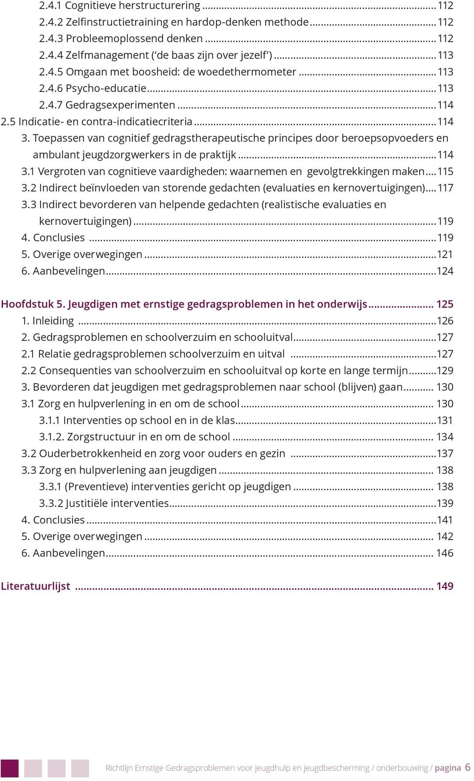 Toepassen van cognitief gedragstherapeutische principes door beroepsopvoeders en ambulant jeugdzorgwerkers in de praktijk...114 3.