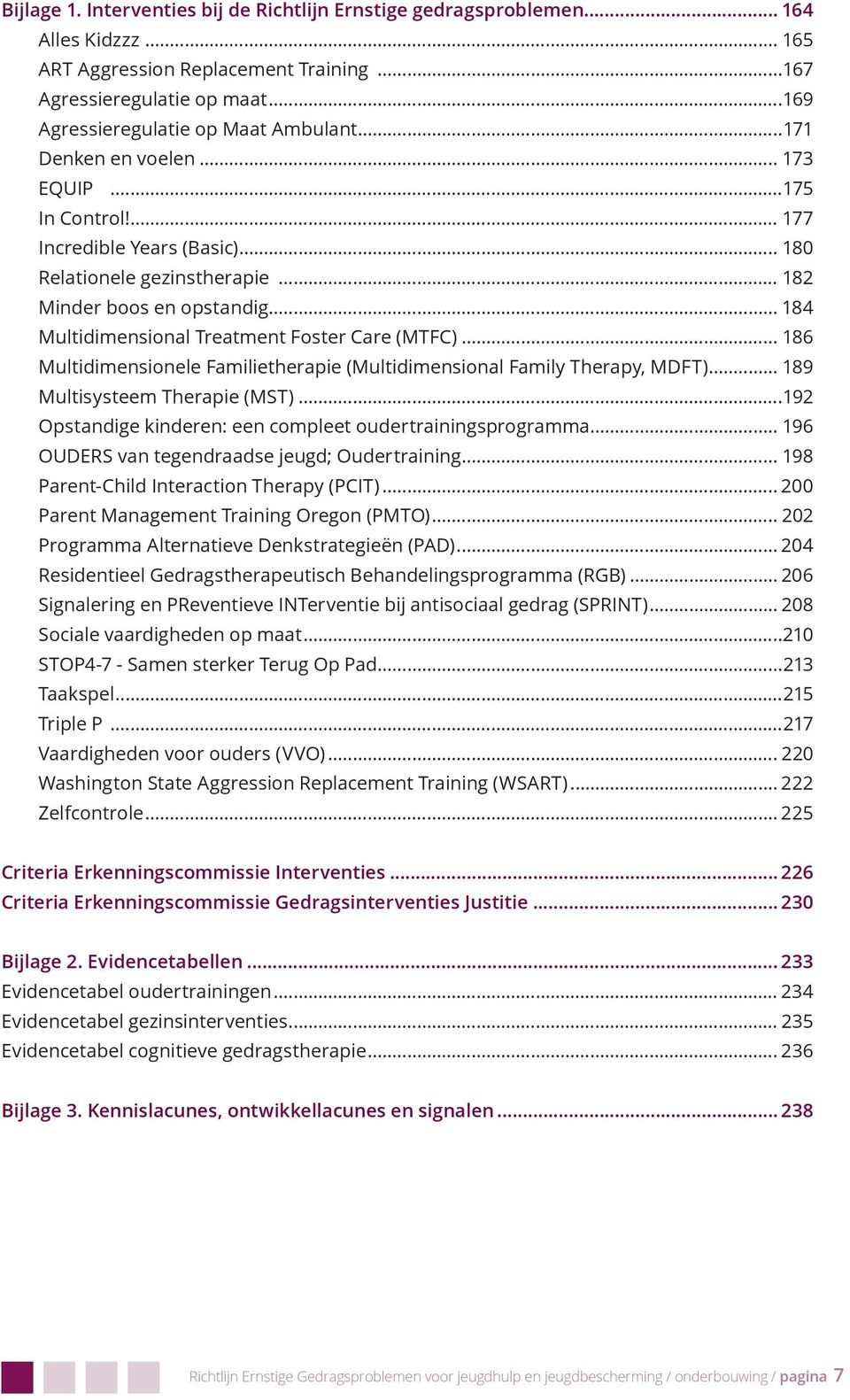 .. 184 Multidimensional Treatment Foster Care (MTFC)... 186 Multidimensionele Familietherapie (Multidimensional Family Therapy, MDFT)... 189 Multisysteem Therapie (MST).