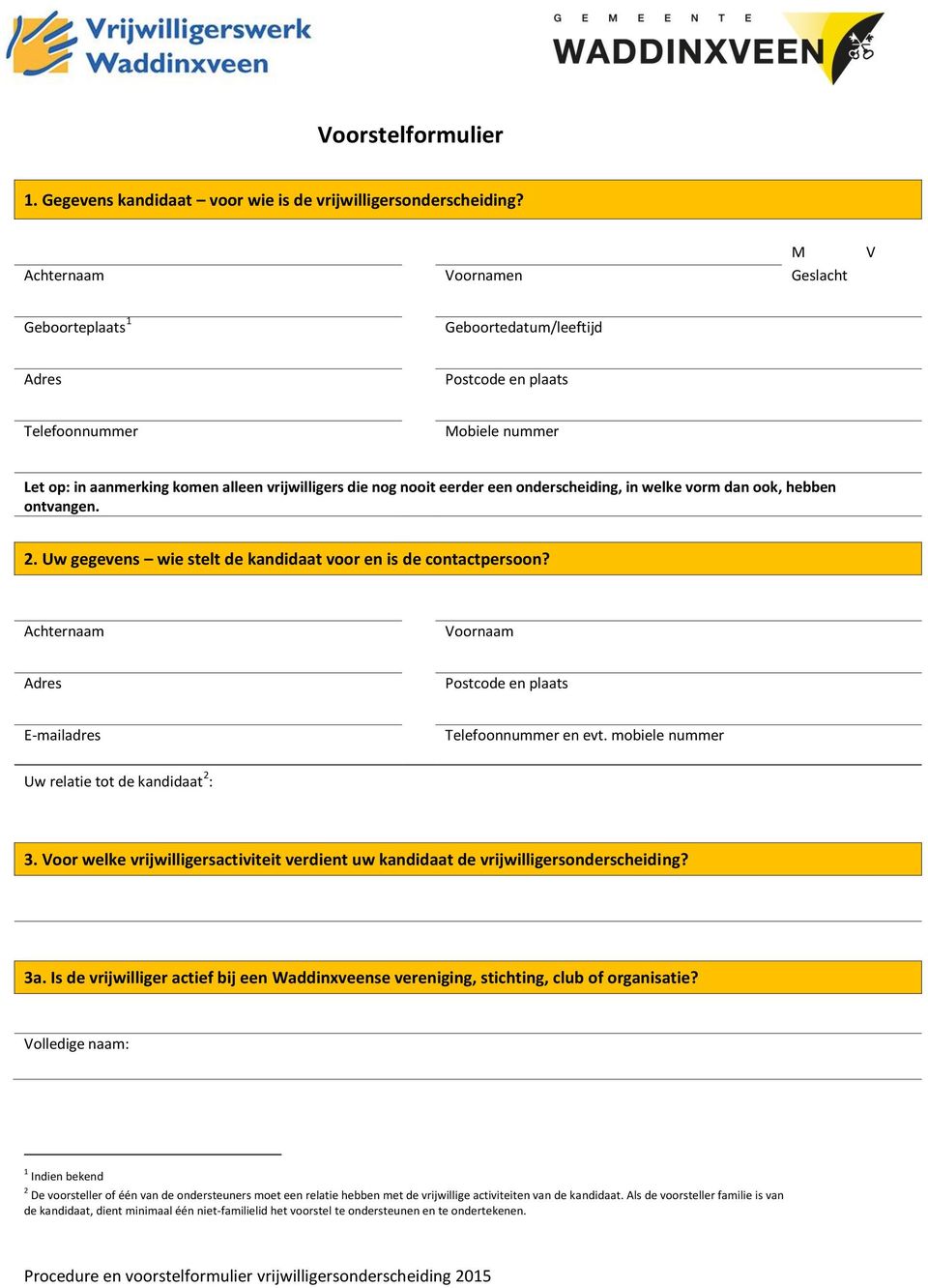 welke vorm dan ook, hebben ontvangen. 2. Uw gegevens wie stelt de kandidaat voor en is de contactpersoon? Achternaam Voornaam E-mailadres Telefoonnummer en evt.