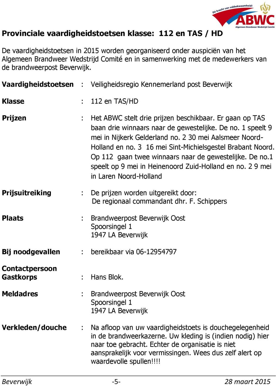 Er gaan op TAS baan drie winnaars naar de gewestelijke. De no. 1 speelt 9 mei in Nijkerk Gelderland no. 2 30 mei Aalsmeer Noord- Holland en no. 3 16 mei Sint-Michielsgestel Brabant Noord.