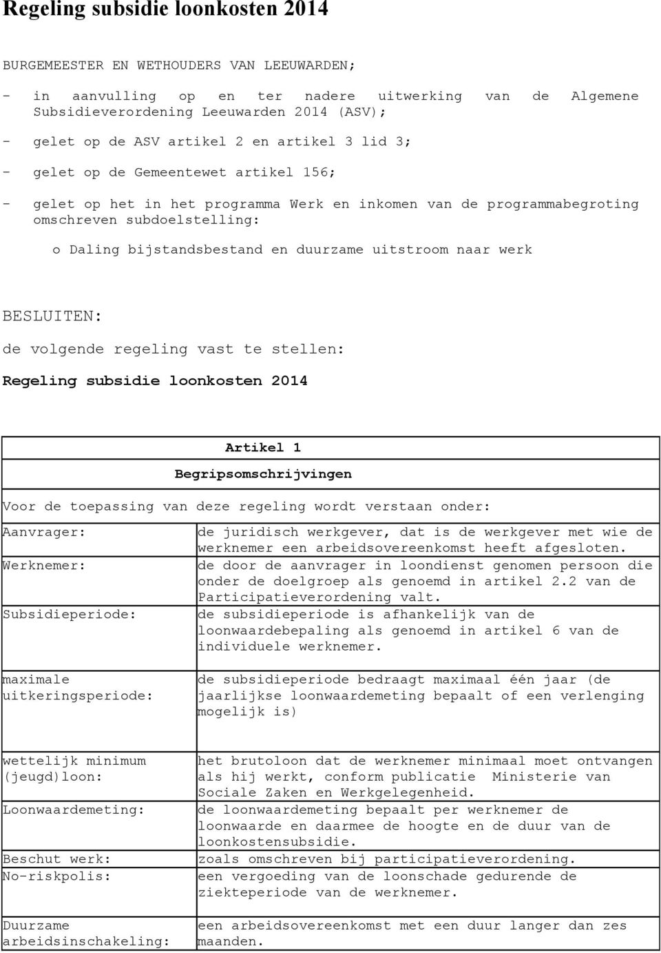 duurzame uitstroom naar werk BESLUITEN: de volgende regeling vast te stellen: Regeling subsidie loonkosten 2014 Artikel 1 Begripsomschrijvingen Voor de toepassing van deze regeling wordt verstaan