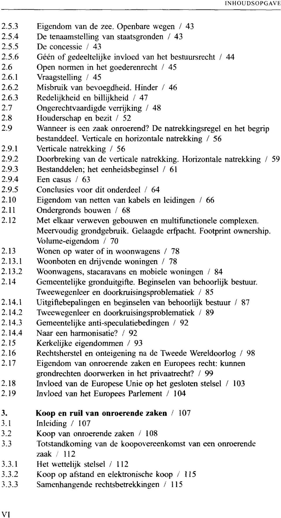 8 Houderschap en bezit / 52 2.9 Wanneer is een zaak onroerend? De natrekkingsregel en het begrip bestanddeel. Verticale en horizontale natrekking / 56 2.9.1 Verticale natrekking / 56 2.9.2 Doorbreking van de verticale natrekking.