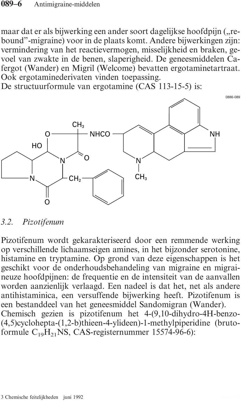 De geneesmiddelen Cafergot (Wander) en Migril (Welcome) bevatten ergotaminetartraat. Ook ergotaminederivaten vinden toepassing.