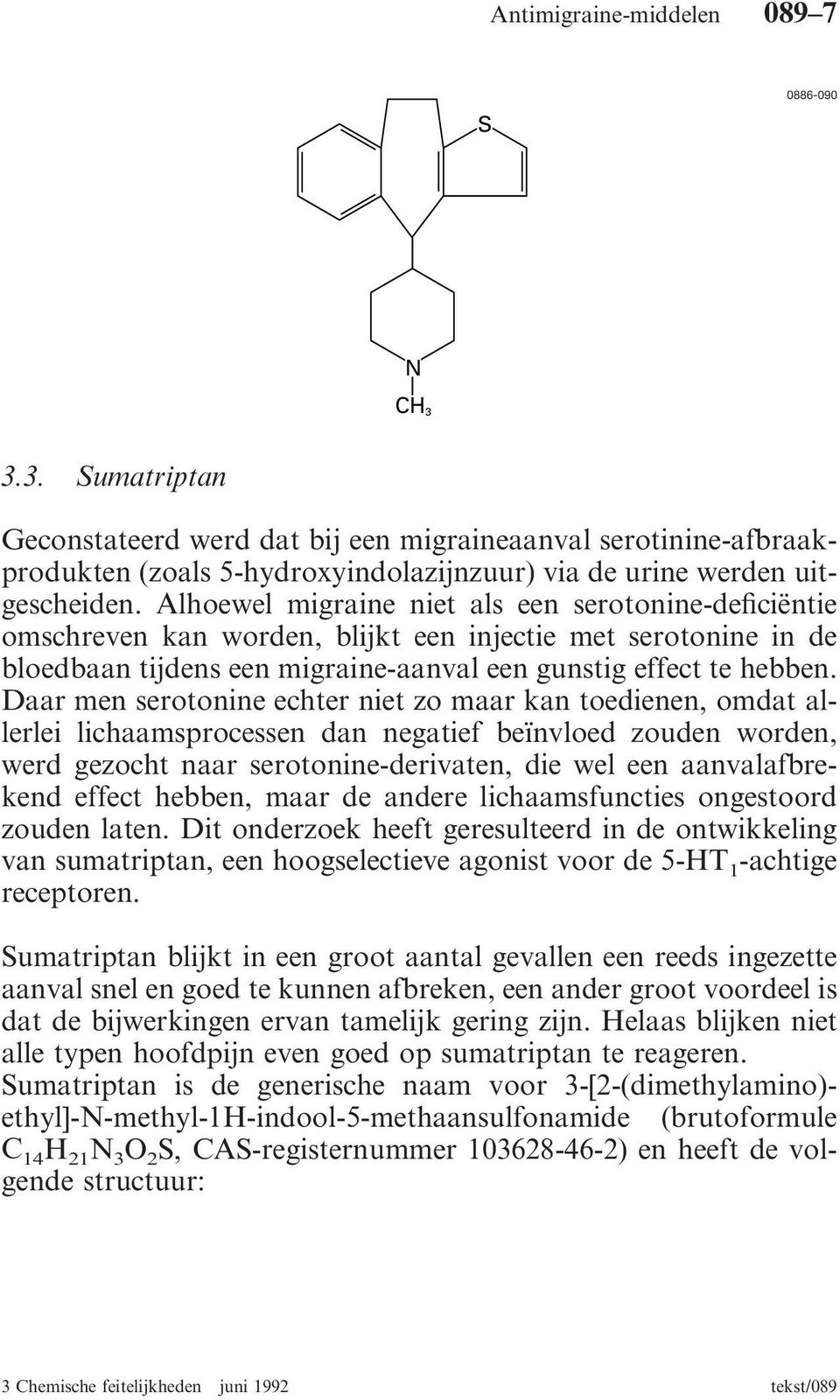 Daar men serotonine echter niet zo maar kan toedienen, omdat allerlei lichaamsprocessen dan negatief beïnvloed zouden worden, werd gezocht naar serotonine-derivaten, die wel een aanvalafbrekend