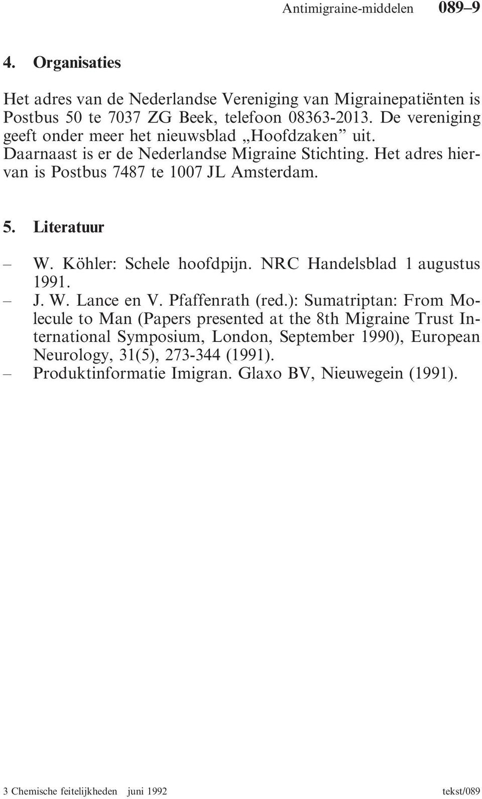 Het adres hiervan is Postbus 7487 te 1007 JL Amsterdam. 5. Literatuur W. Köhler: Schele hoofdpijn. RC Handelsblad 1 augustus 1991. J. W. Lance en V.