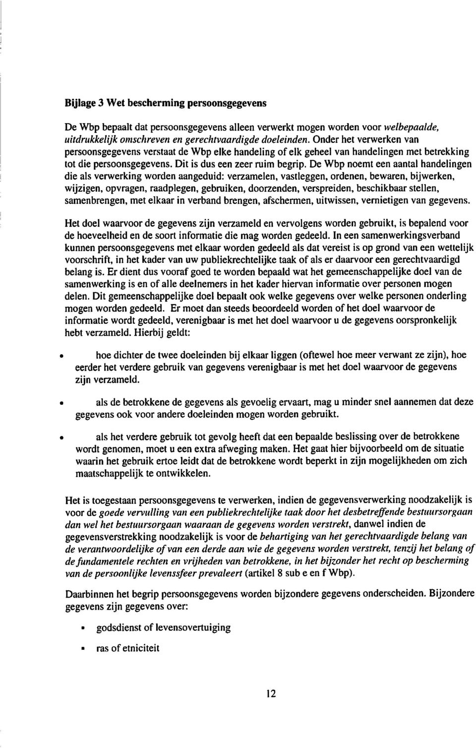 De Wbp noemt een aantal handejingen die als verwerking worden aangeduid: verzamelen, vastleggen, ordenen, bewaren, bijwerken, wijzigen, opvragen, raadplegen, gebruiken, doorzenden, verspreiden,