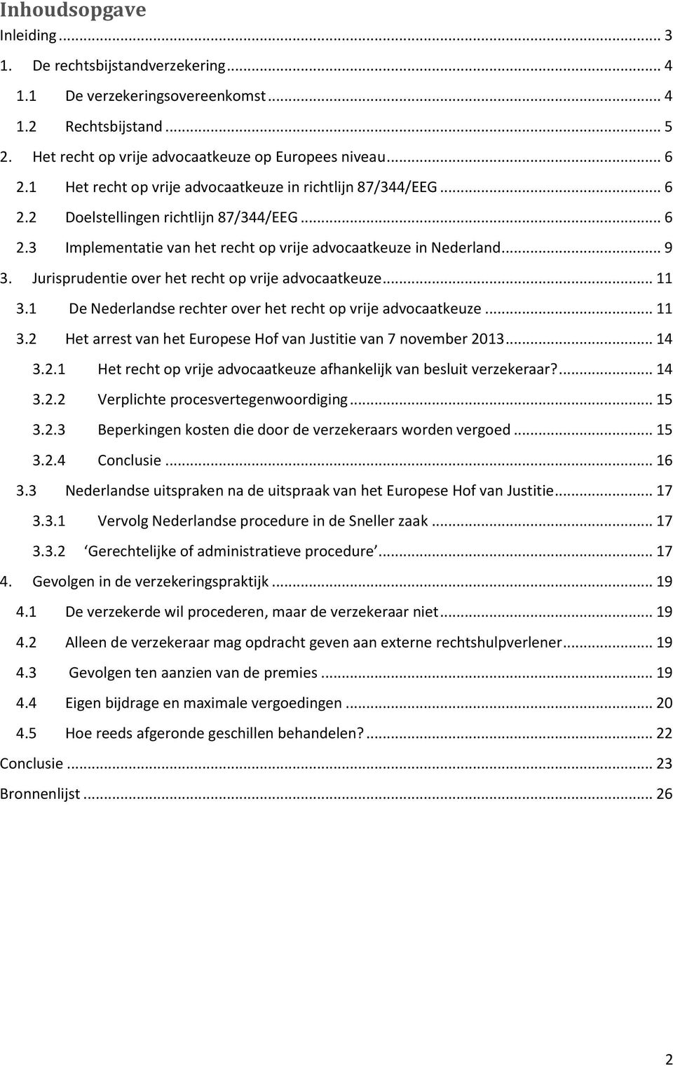 Jurisprudentie over het recht op vrije advocaatkeuze... 11 3.1 De Nederlandse rechter over het recht op vrije advocaatkeuze... 11 3.2 Het arrest van het Europese Hof van Justitie van 7 november 2013.