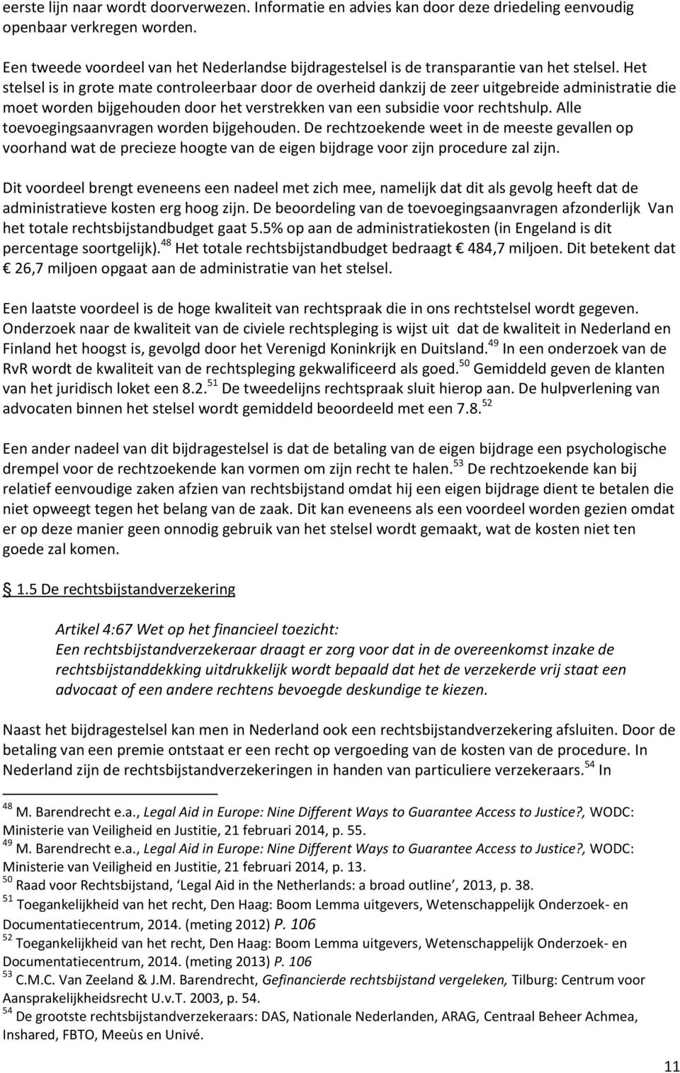 Het stelsel is in grote mate controleerbaar door de overheid dankzij de zeer uitgebreide administratie die moet worden bijgehouden door het verstrekken van een subsidie voor rechtshulp.