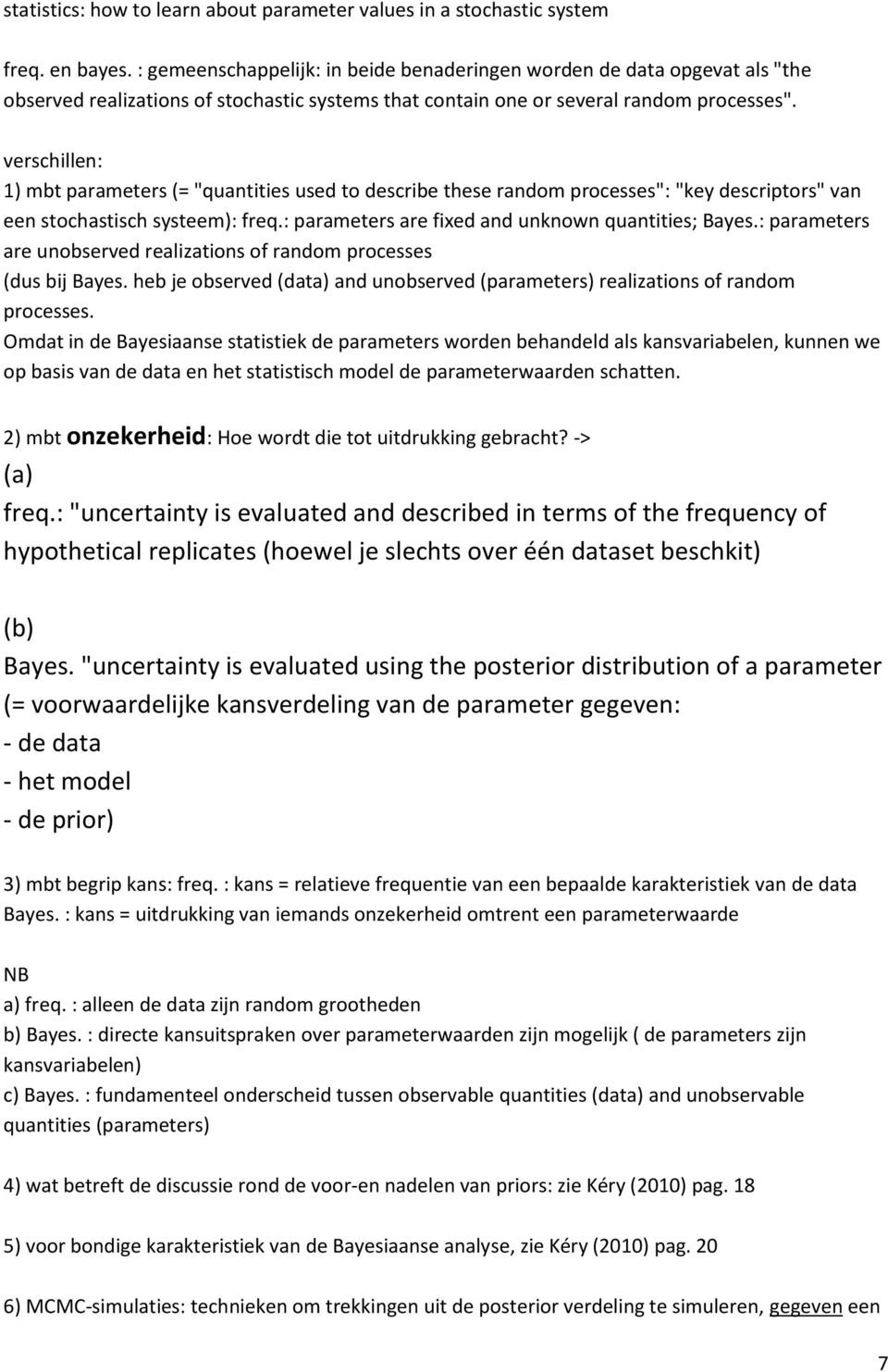 verschillen: 1) mbt parameters (= "quantities used to describe these random processes": "key descriptors" van een stochastisch systeem): freq.: parameters are fixed and unknown quantities; Bayes.