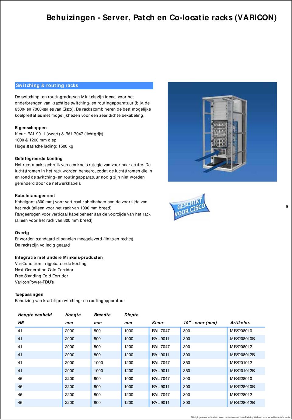 Eigenschappen Kleur: RAL 9011 (zwart) & RAL 7047 (lichtgrijs) 1000 & 1200 mm diep Hoge statische lading: 1500 kg Geïntegreerde koeling Het rack maakt gebruik van een koelstrategie van voor naar