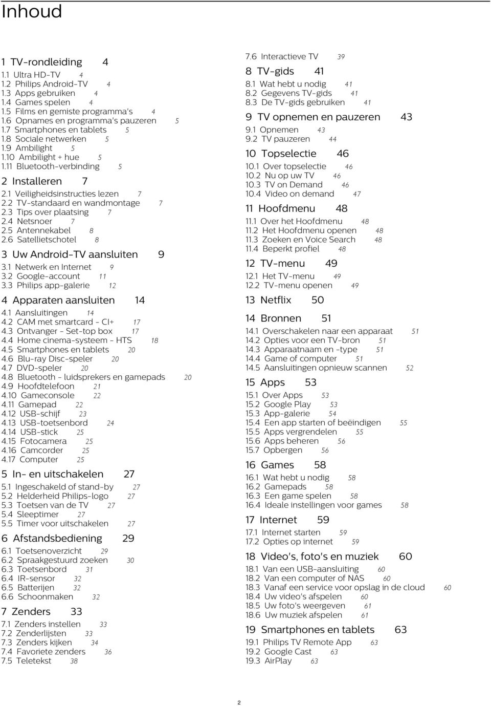 2 TV-standaard en wandmontage 2.3 Tips over plaatsing 7 2.4 Netsnoer 7 2.5 Antennekabel 8 2.6 Satellietschotel 8 3 Uw Android-TV aansluiten 9 TV opnemen en pauzeren 5 10 Topselectie 7 11 Hoofdmenu 6.