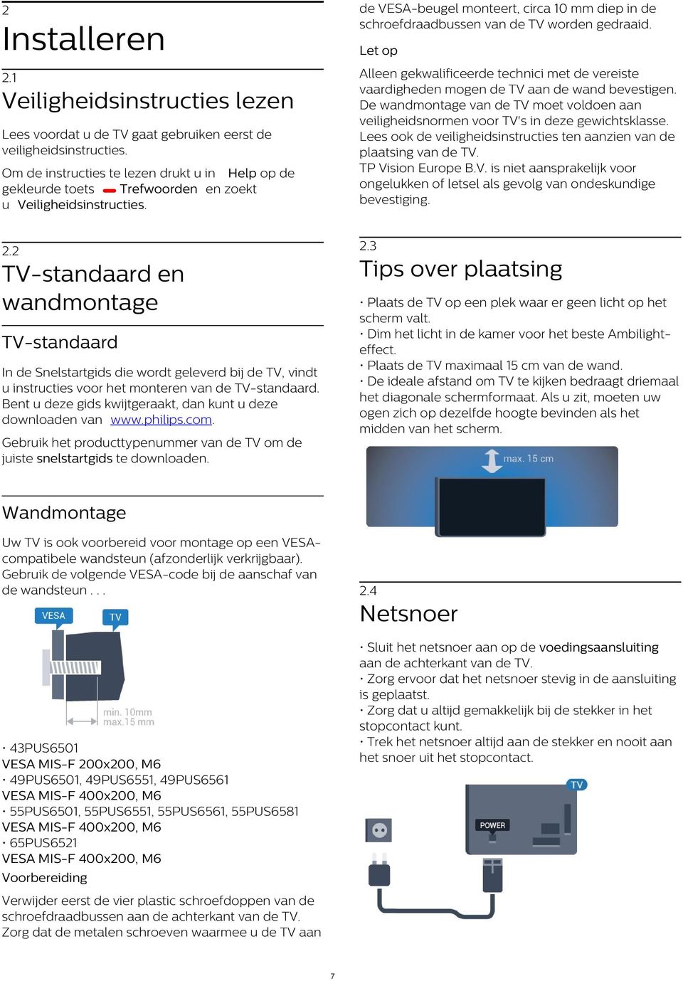 Alleen gekwalificeerde technici met de vereiste vaardigheden mogen de TV aan de wand bevestigen. De wandmontage van de TV moet voldoen aan veiligheidsnormen voor TV's in deze gewichtsklasse.