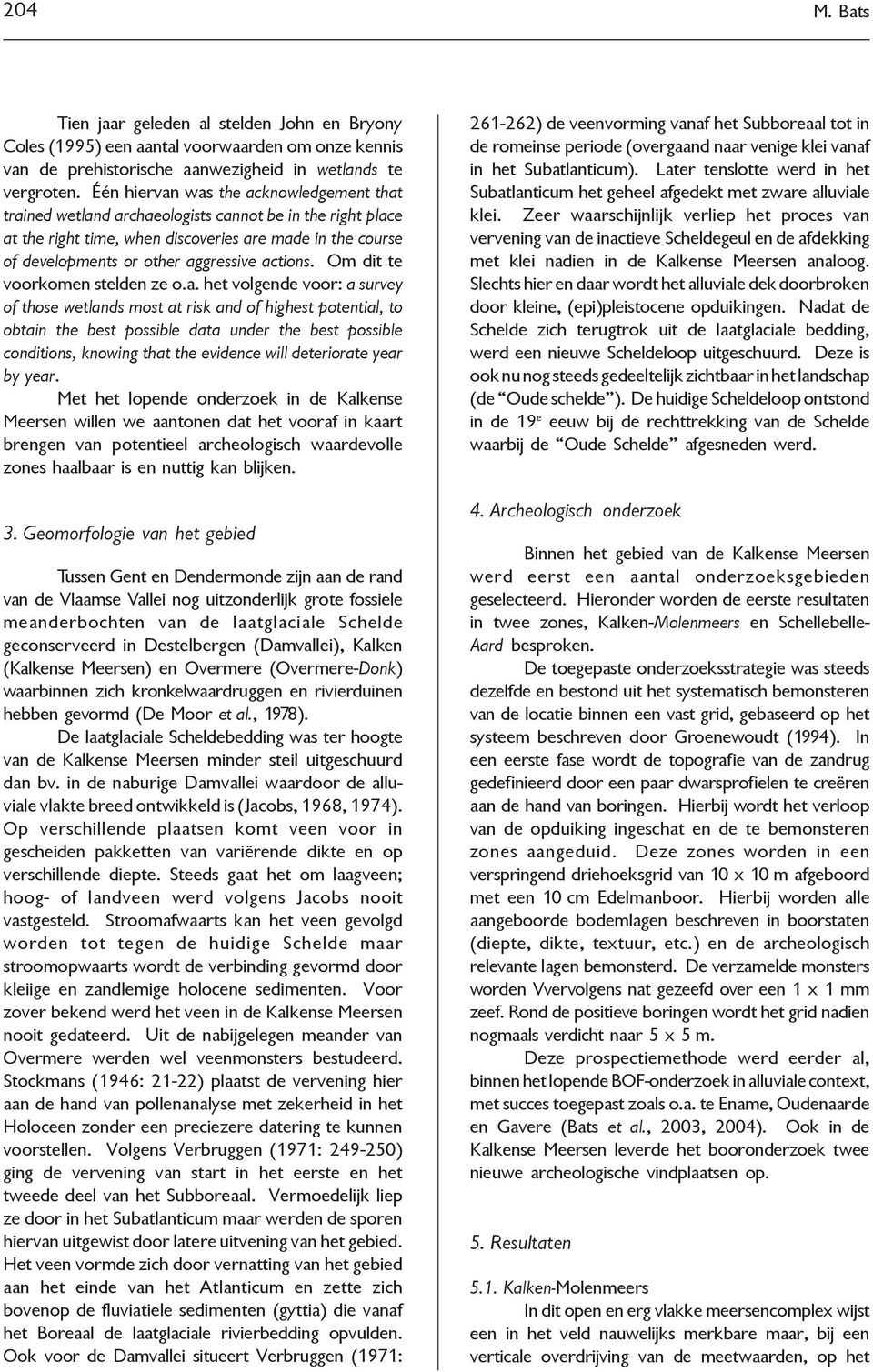 actions. Om dit te voorkomen stelden ze o.a. het volgende voor: a survey of those wetlands most at risk and of highest potential, to obtain the best possible data under the best possible conditions,