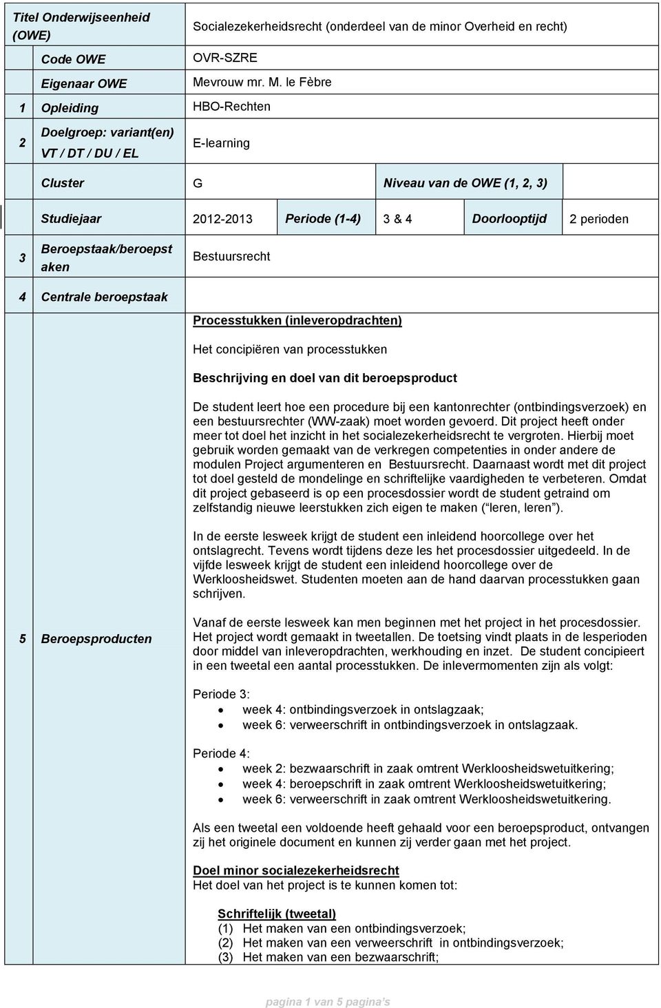 le Fèbre 1 Opleiding HBO-Rechten 2 Doelgroep: variant(en) VT / DT / DU / EL E-learning Cluster G Niveau van de OWE (1, 2, 3) Studiejaar 2012-2013 Periode (1-4) 3 & 4 Doorlooptijd 2 perioden 3