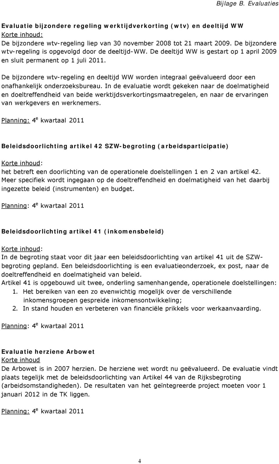 De bijzondere wtv-regeling en deeltijd WW worden integraal geëvalueerd door een onafhankelijk onderzoeksbureau.