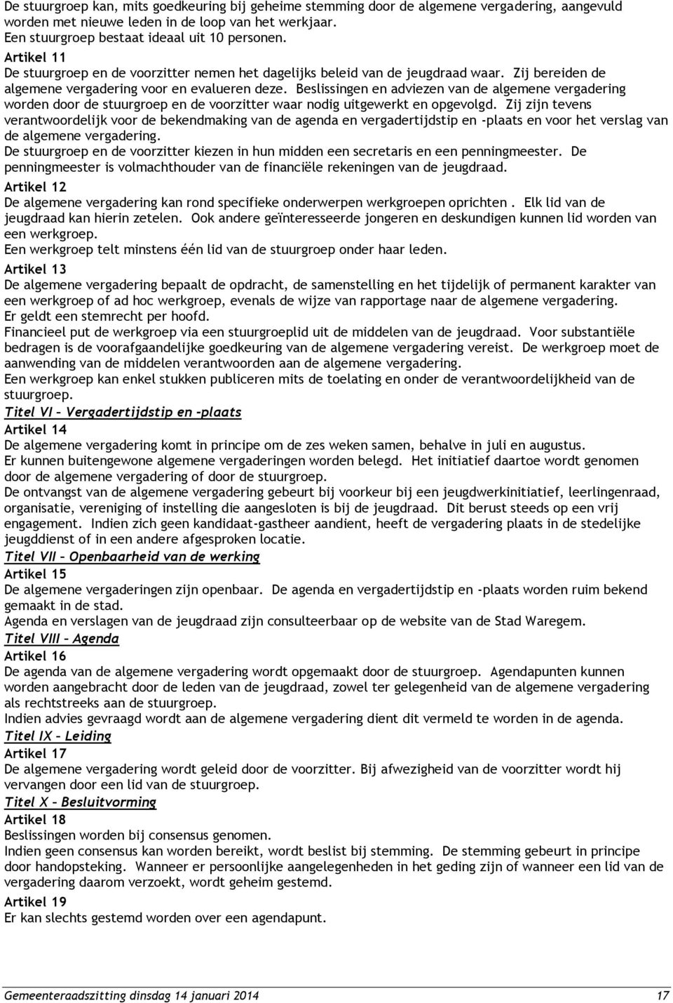 Beslissingen en adviezen van de algemene vergadering worden door de stuurgroep en de voorzitter waar nodig uitgewerkt en opgevolgd.