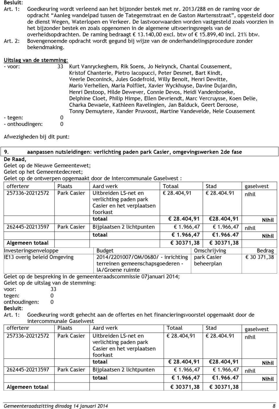 De lastvoorwaarden worden vastgesteld zoals voorzien in het bijzonder bestek en zoals opgenomen in de algemene uitvoeringsregels van de overheidsopdrachten. De raming bedraagt 13.140,00 excl.