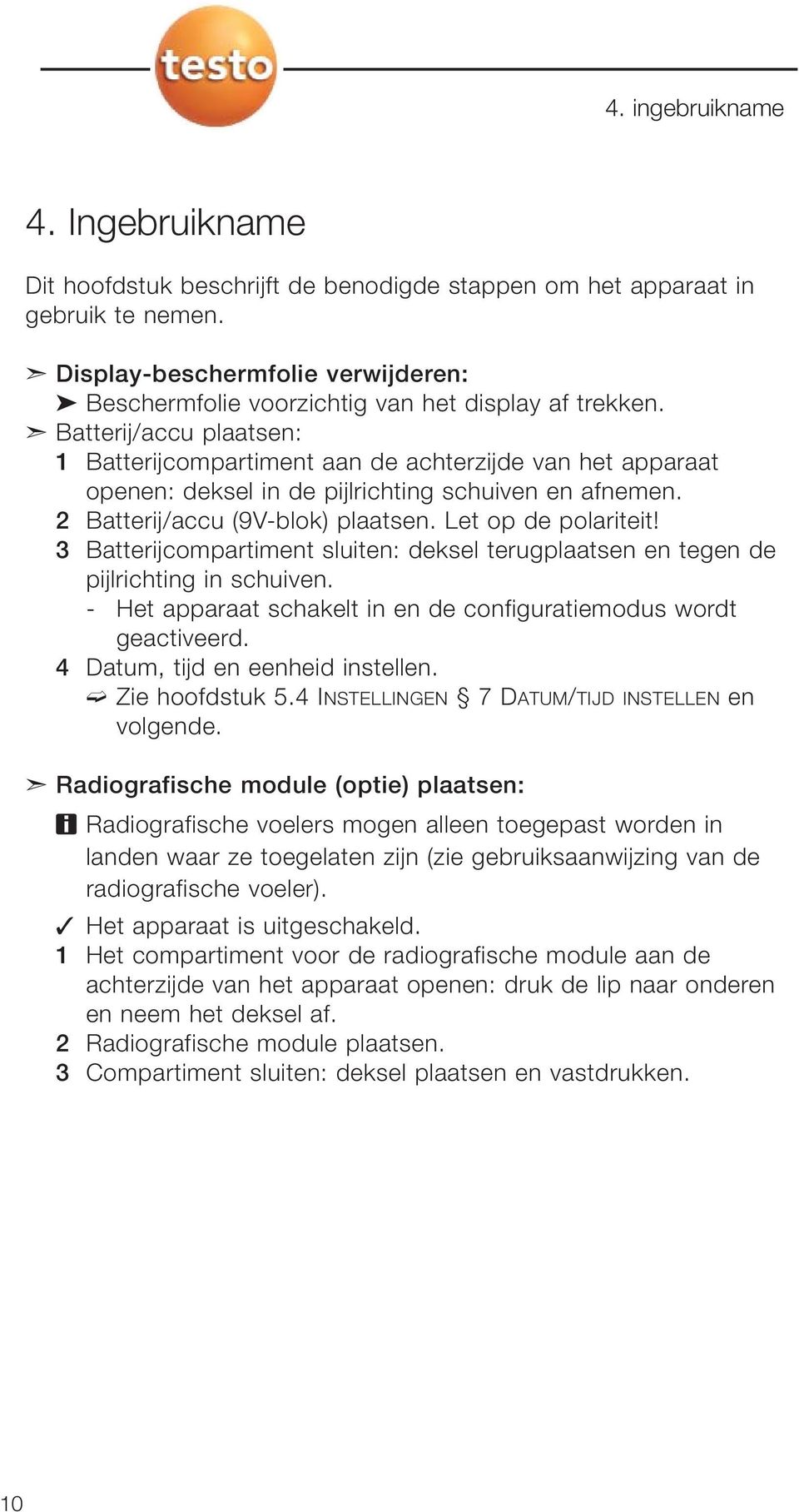 Batterij/accu plaatsen: 1 Batterijcompartiment aan de achterzijde van het apparaat openen: deksel in de pijlrichting schuiven en afnemen. 2 Batterij/accu (9V-blok) plaatsen. Let op de polariteit!