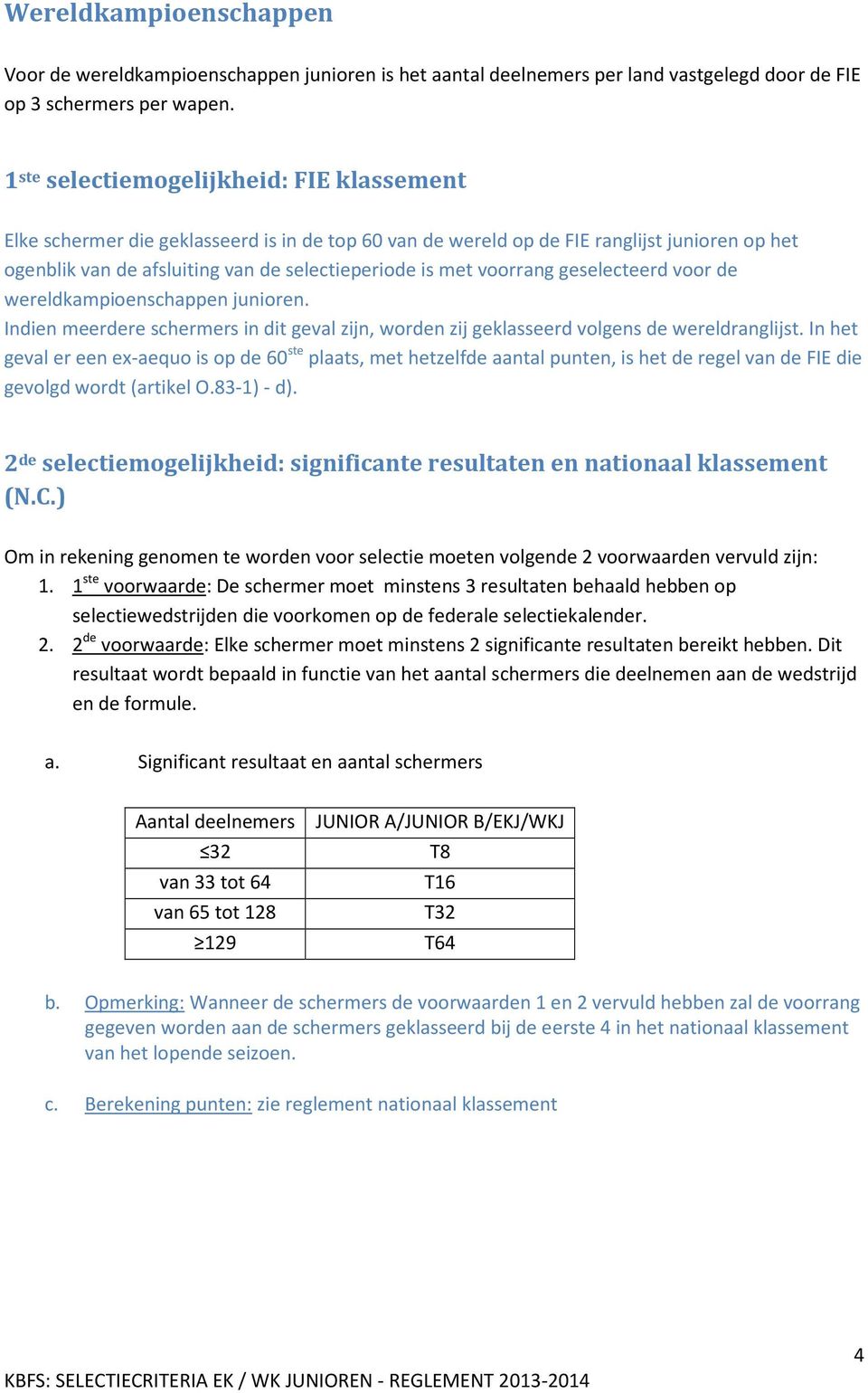 voorrang geselecteerd voor de wereldkampioenschappen junioren. Indien meerdere schermers in dit geval zijn, worden zij geklasseerd volgens de wereldranglijst.