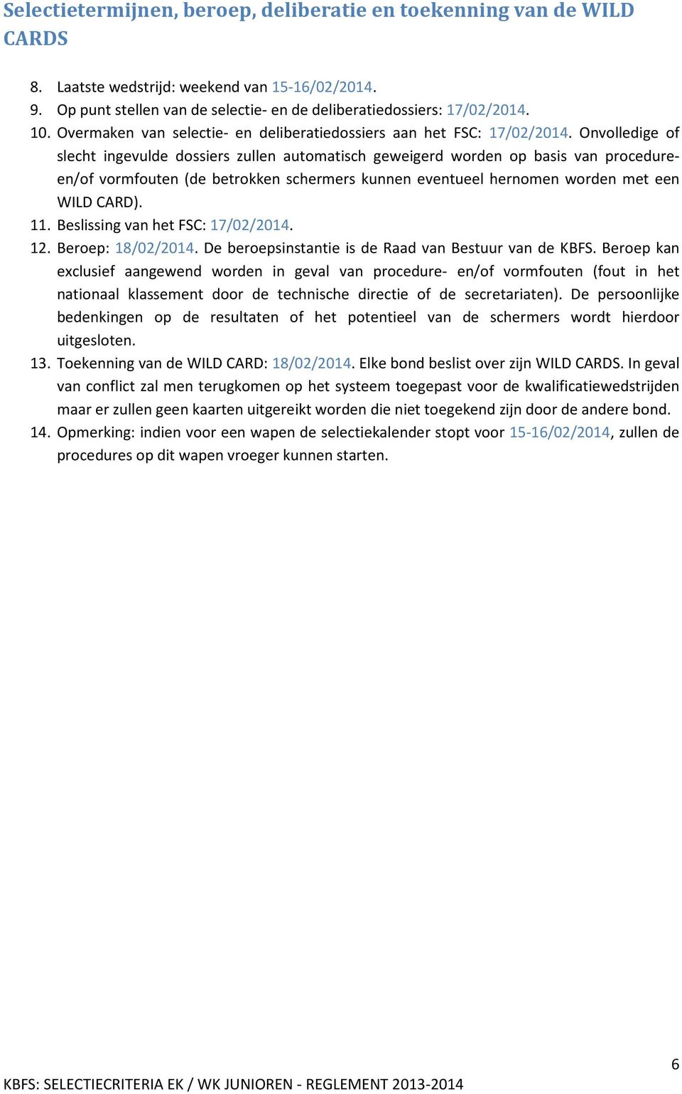 Onvolledige of slecht ingevulde dossiers zullen automatisch geweigerd worden op basis van procedureen/of vormfouten (de betrokken schermers kunnen eventueel hernomen worden met een WILD CARD). 11.