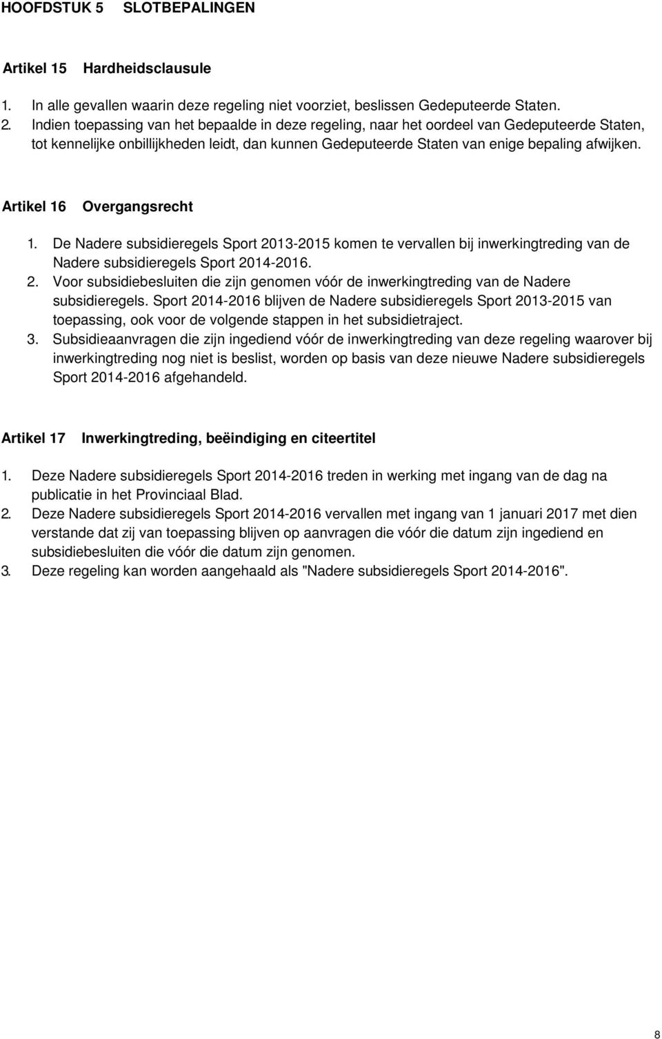 Artikel 16 Overgangsrecht 1. De Nadere subsidieregels Sport 2013-2015 komen te vervallen bij inwerkingtreding van de Nadere subsidieregels Sport 2014-2016. 2. Voor subsidiebesluiten die zijn genomen vóór de inwerkingtreding van de Nadere subsidieregels.