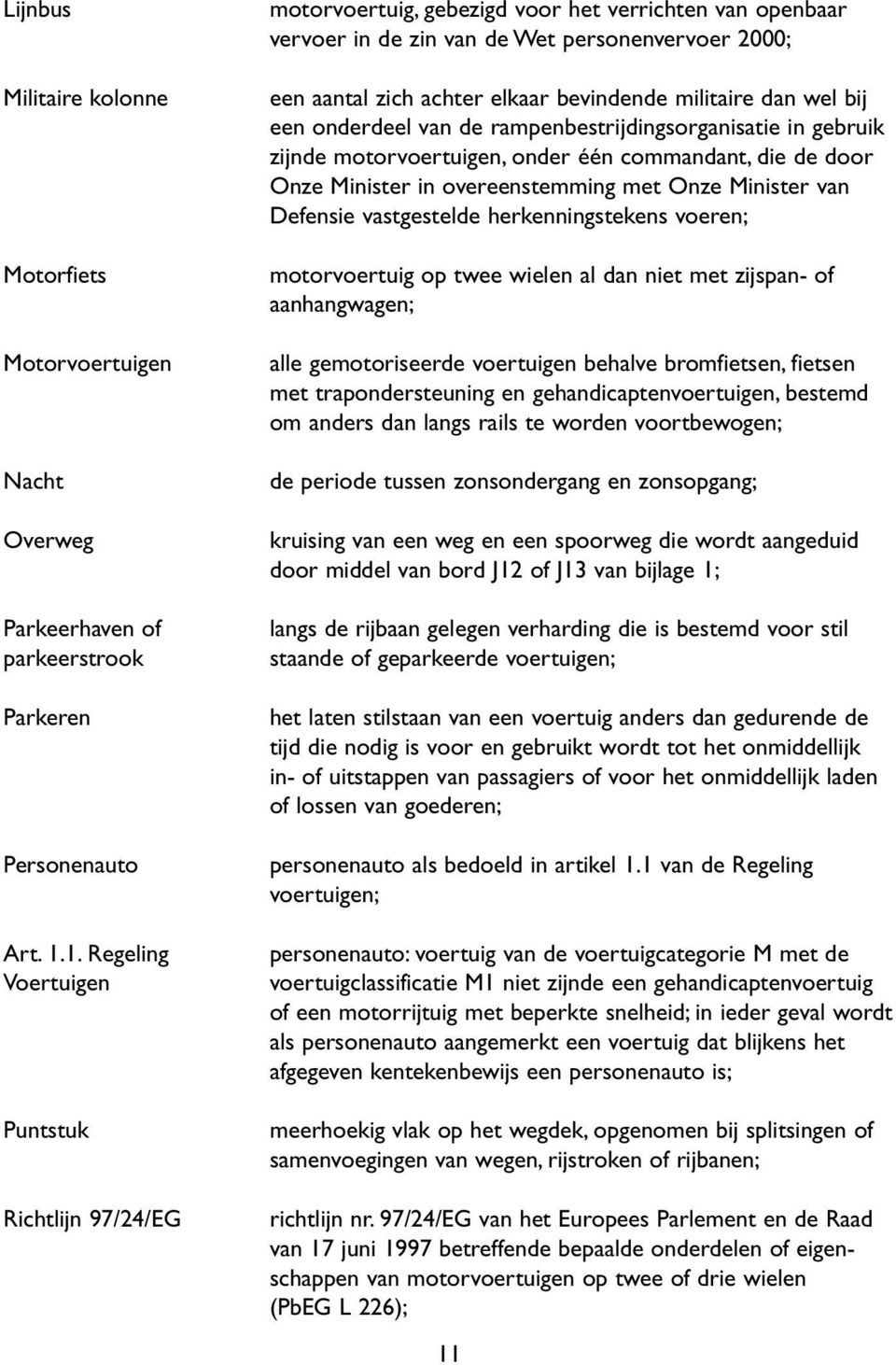 militaire dan wel bij een onderdeel van de rampenbestrijdingsorganisatie in gebruik zijnde motorvoertuigen, onder één commandant, die de door Onze Minister in overeenstemming met Onze Minister van