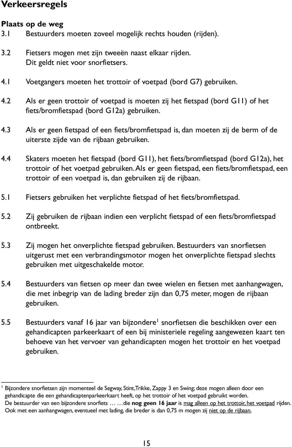 4.4 Skaters moeten het fietspad (bord G11), het fiets/bromfietspad (bord G12a), het trottoir of het voetpad gebruiken.