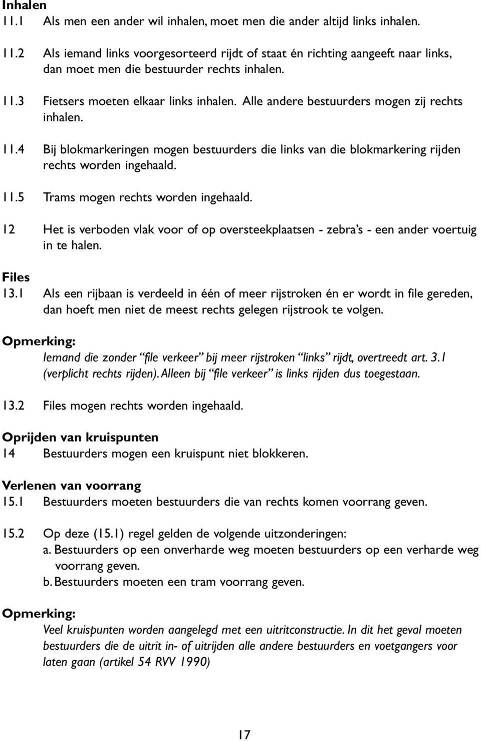 11.5 Trams mogen rechts worden ingehaald. 12 Het is verboden vlak voor of op oversteekplaatsen - zebra s - een ander voertuig in te halen. Files 13.