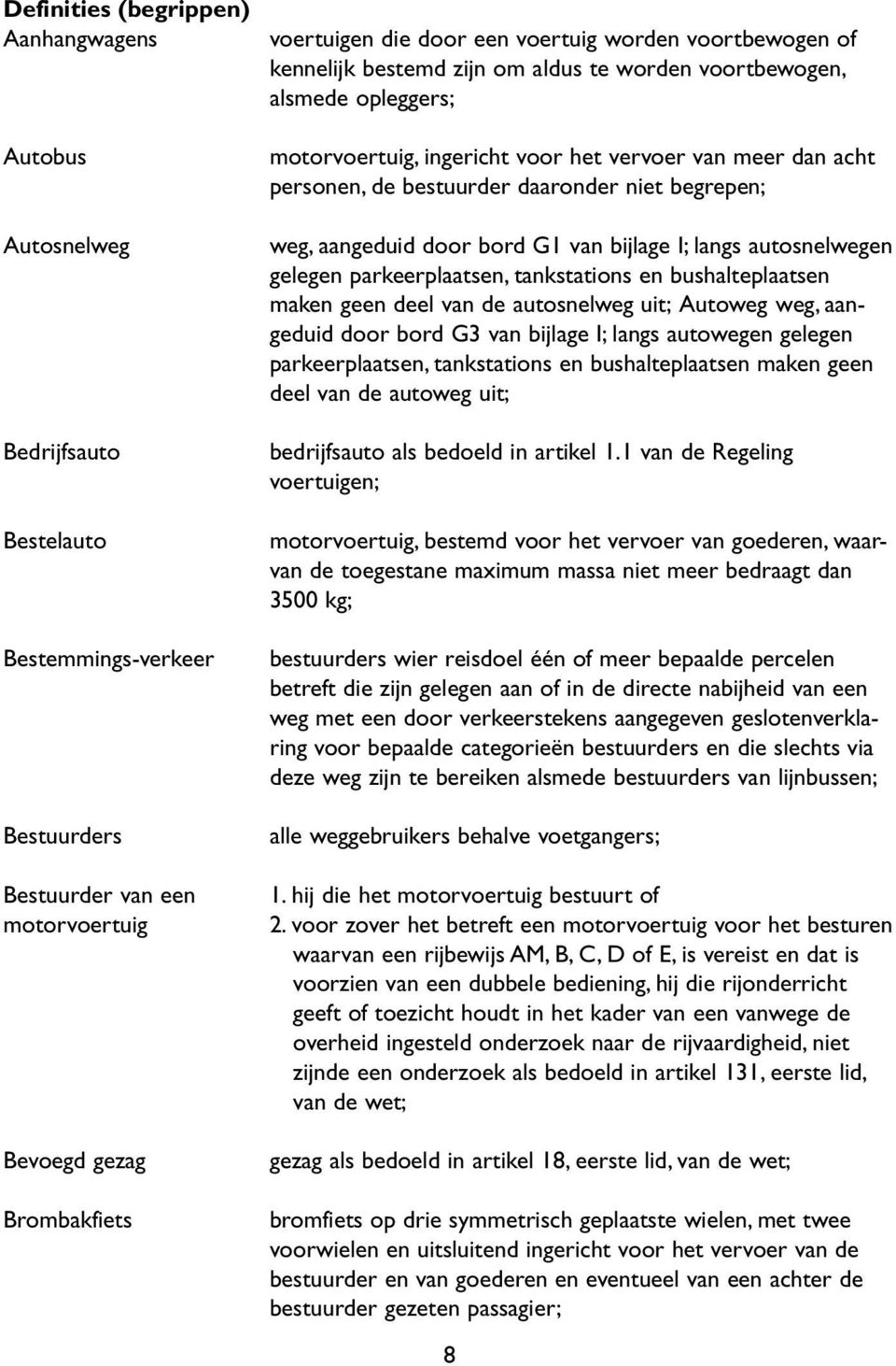 daaronder niet begrepen; weg, aangeduid door bord G1 van bijlage I; langs autosnelwegen gelegen parkeerplaatsen, tankstations en bushalteplaatsen maken geen deel van de autosnelweg uit; Autoweg weg,