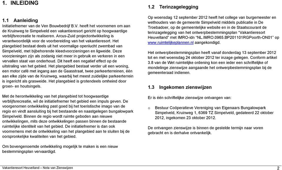 Het plangebied bestaat deels uit het voormalige openlucht zwembad van Simpelveld, met bijbehorende kleedvoorzieningen en ligweide.