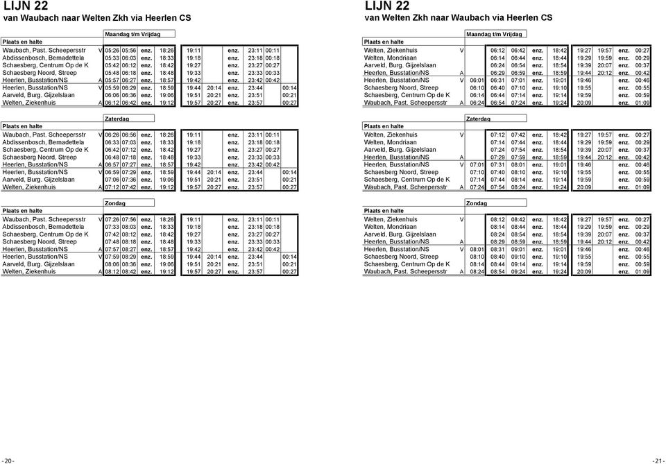 00:33 A 05:5 06: :5 :42 23:42 00:42 V 05:59 06: :59 :44 : 23:44 00: Aarveld, Burg. Gijzelslaan 06:06 06:36 :06 :51 : 23:51 00: Welten, Ziekenhuis A 06:12 06:42 :12 :5 : 23:5 00: Waubach, Past.