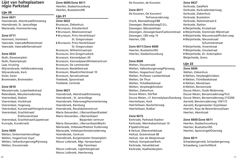 Wijnandsrade, Hellebroekerweg Wijnandsrade, Kerk Swier, Swier Brommelen, Brommelen Zone 6610 Weustenrade, Luiperbeekstraat Retersbeek, Weustenraderweg Voerendaal, Station Voerendaal, Hoolstraat