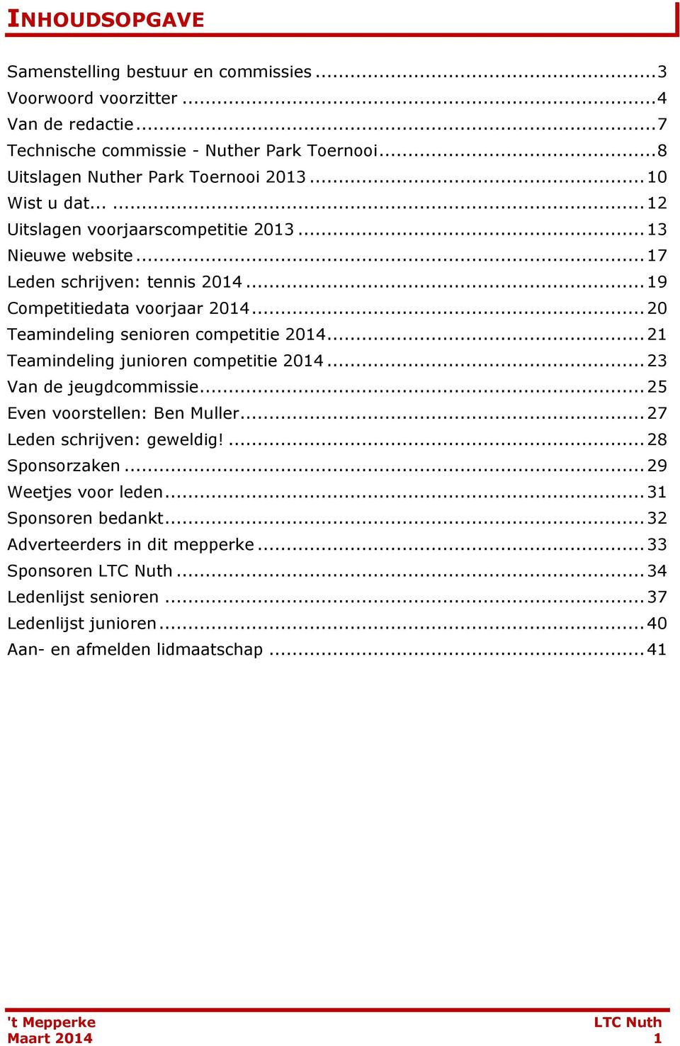 .. 20 Teamindeling senioren competitie 2014... 21 Teamindeling junioren competitie 2014... 23 Van de jeugdcommissie... 25 Even voorstellen: Ben Muller... 27 Leden schrijven: geweldig!