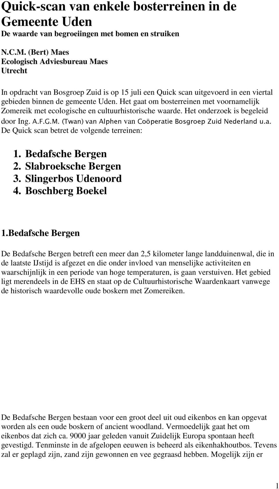 Het gaat om bosterreinen met voornamelijk Zomereik met ecologische en cultuurhistorische waarde. Het onderzoek is begeleid door Ing. A.F.G.M.