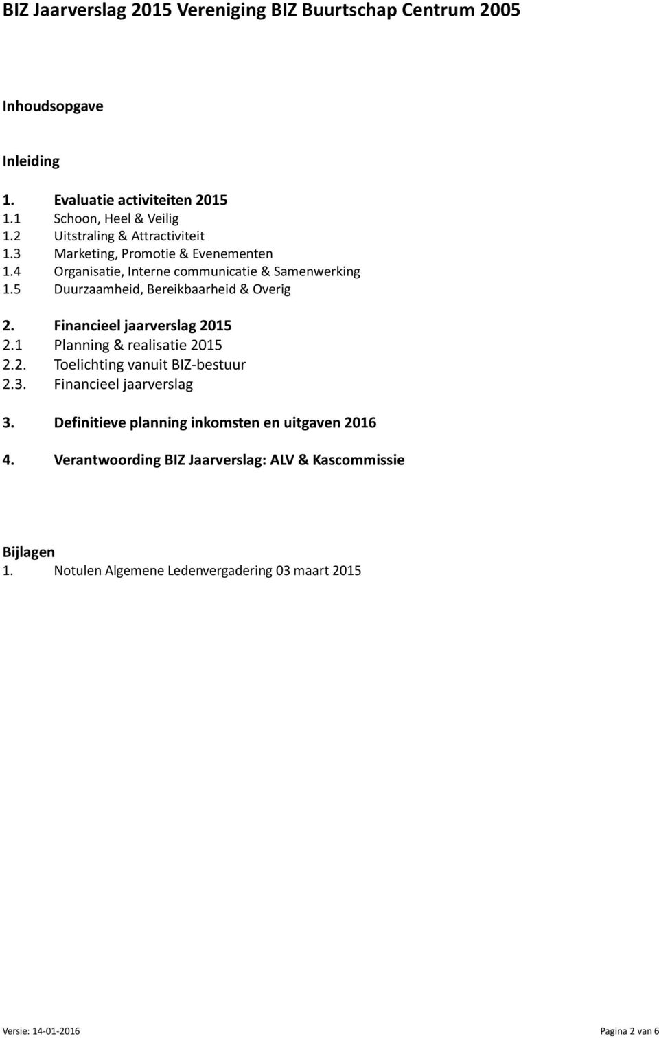 5 Duurzaamheid, Bereikbaarheid & Overig 2. Financieel jaarverslag 2015 2.1 Planning & realisatie 2015 2.2. Toelichting vanuit BIZ-bestuur 2.3.
