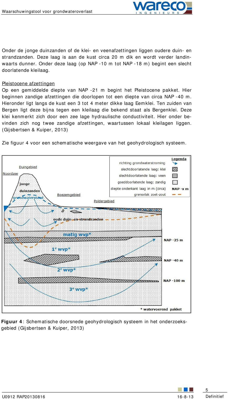 Pleistocene afzettingen Op een gemiddelde diepte van NAP -21 m begint het Pleistocene pakket. Hier beginnen zandige afzettingen die doorlopen tot een diepte van circa NAP -40 m.