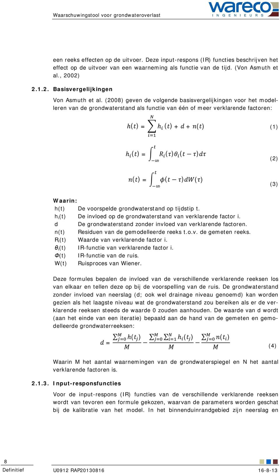 (2008) geven de volgende basisvergelijkingen voor het modelleren van de grondwaterstand als functie van één of meer verklarende factoren: h( ) = h ( ) + + ( ) (1) h ( ) = ( ) ( ) (2) ( ) = ( ) ( )