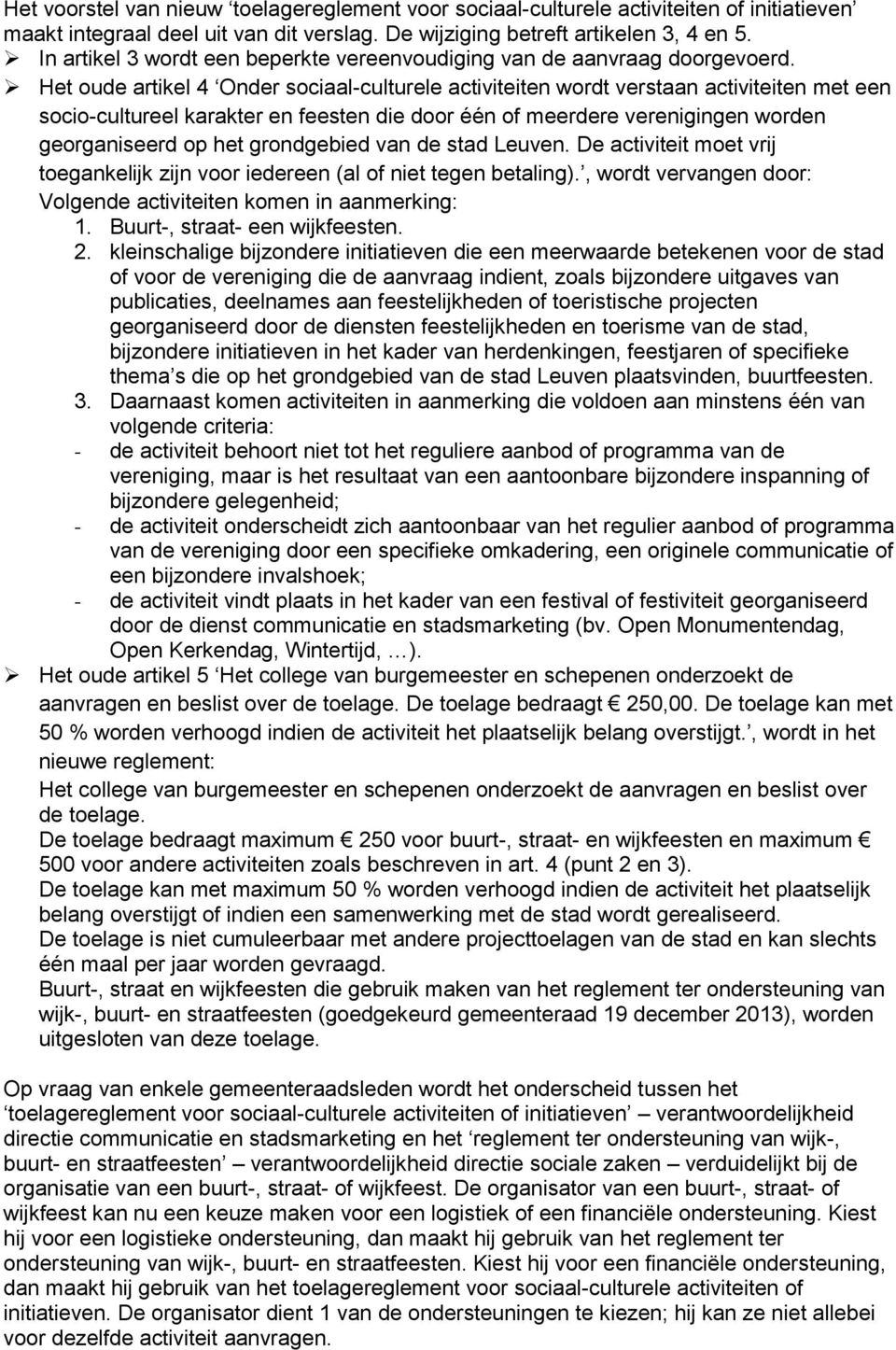 Het oude artikel 4 Onder sociaal-culturele activiteiten wordt verstaan activiteiten met een socio-cultureel karakter en feesten die door één of meerdere verenigingen worden georganiseerd op het